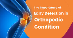 Read more about the article 𝐓𝐡𝐞 𝐈𝐦𝐩𝐨𝐫𝐭𝐚𝐧𝐜𝐞 𝐨𝐟 𝐄𝐚𝐫𝐥𝐲 𝐃𝐞𝐭𝐞𝐜𝐭𝐢𝐨𝐧 𝐢𝐧 𝐎𝐫𝐭𝐡𝐨𝐩𝐞𝐝𝐢𝐜 𝐂𝐨𝐧𝐝𝐢𝐭𝐢𝐨𝐧𝐬