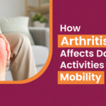 How Arthritis Affects Daily Activities and Mobility